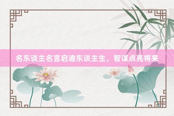 名东谈主名言启迪东谈主生，智谋点亮将来