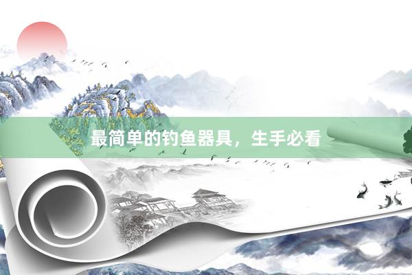 最简单的钓鱼器具，生手必看
